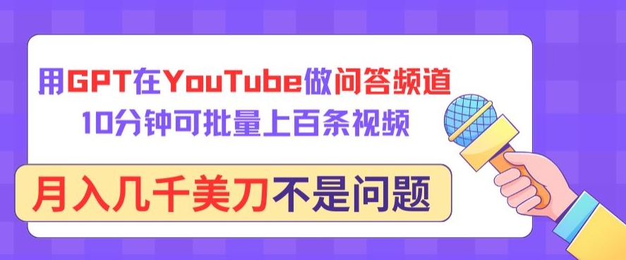 用GPT在YouTube做问答频道，10分钟可批量上百条视频，月入几千美刀不是问题-云速度网创