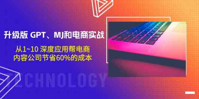 升级版GPT、MJ和电商实战，从1~10深度应用帮电商、内容公司节省60%的成本-云速度网创