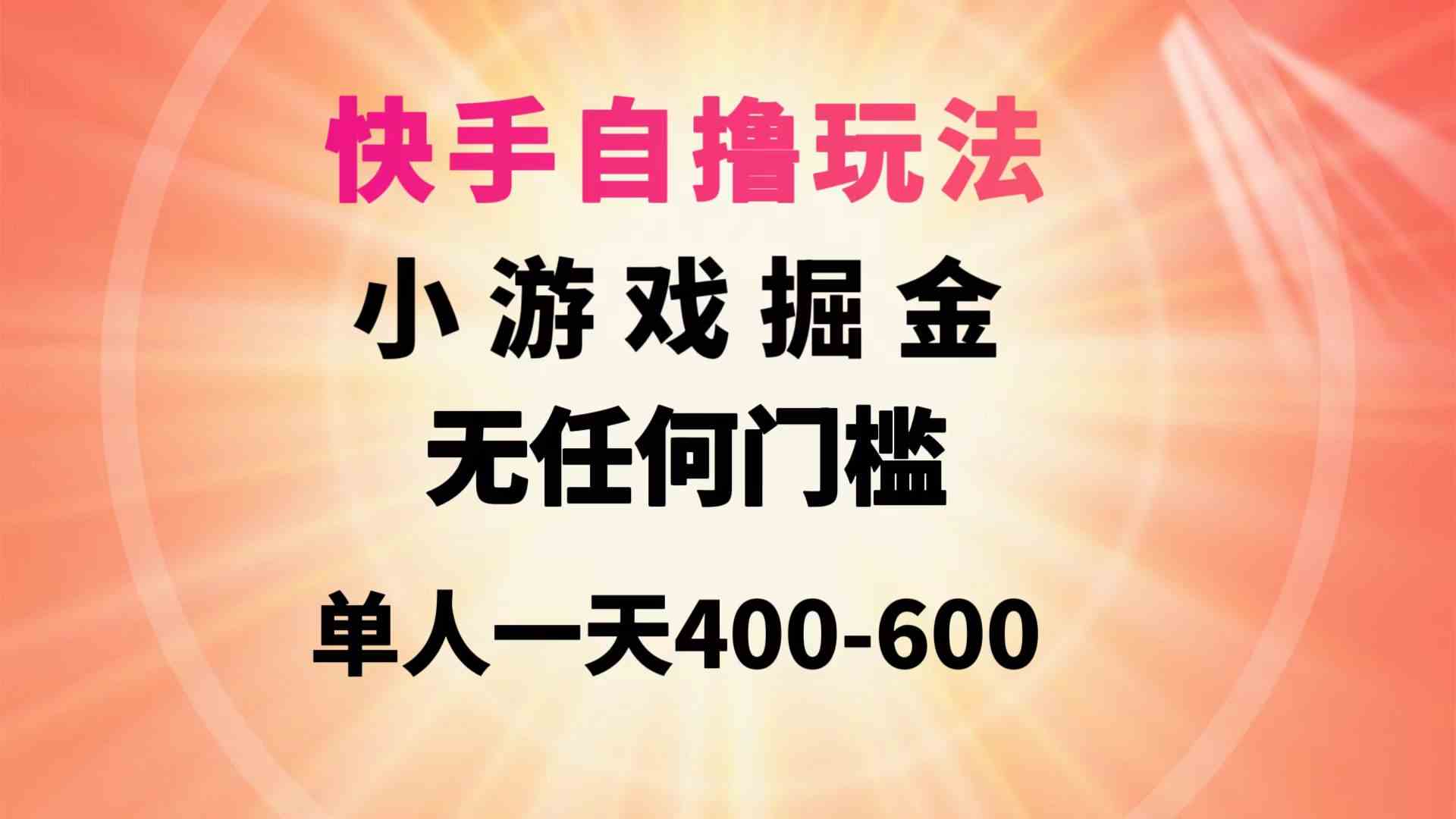 （9712期）快手自撸玩法小游戏掘金无任何门槛单人一天400-600-云速度网创