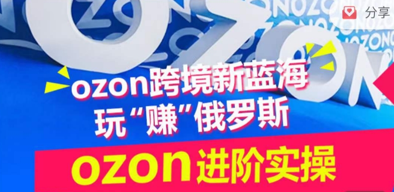 ozon跨境新蓝海玩“赚”俄罗斯，ozon进阶实操训练营-云速度网创