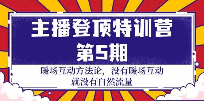 （9783期）主播 登顶特训营-第5期：暖场互动方法论 没有暖场互动 就没有自然流量-30节-云速度网创