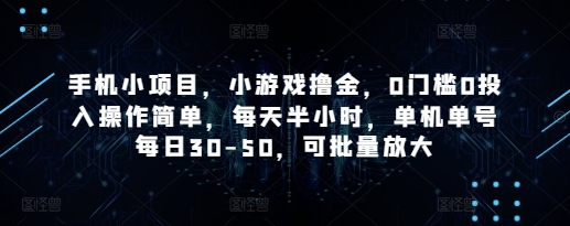 手机小项目，小游戏撸金，0门槛0投入操作简单，每天半小时，单机单号每日30-50，可批量放大-云速度网创