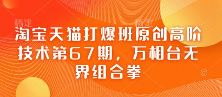 淘宝天猫打爆班原创高阶技术第67期，万相台无界组合拳-云速度网创