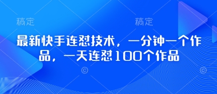 最新快手连怼技术，一分钟一个作品，一天连怼100个作品-云速度网创