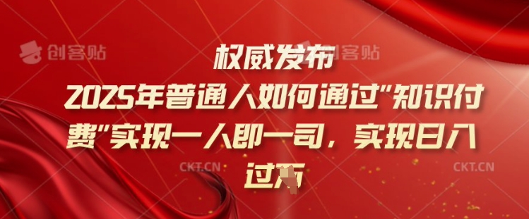 2025年普通人如何通过知识付费实现一人即一司，实现日入过千【揭秘】-云速度网创