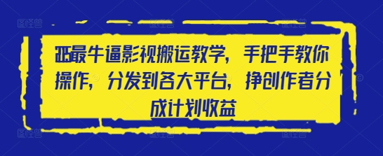 2025最牛逼影视搬运教学，手把手教你操作，分发到各大平台，挣创作者分成计划收益-云速度网创