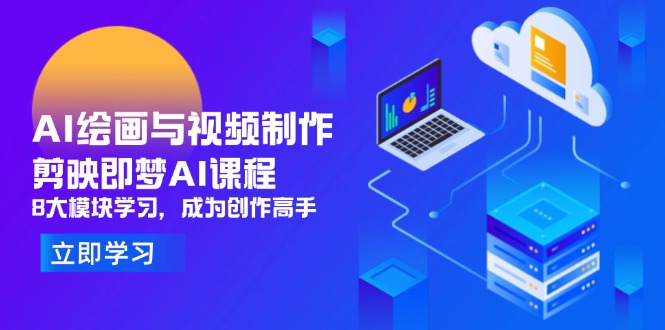 （14563期）AI绘画与视频制作，剪映即梦AI课程，8大模块学习，成为创作高手-云速度网创