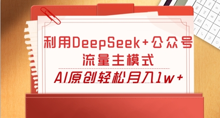 利用DeepSeek+公众号流量主模式，AI原创轻松月入1w+-云速度网创