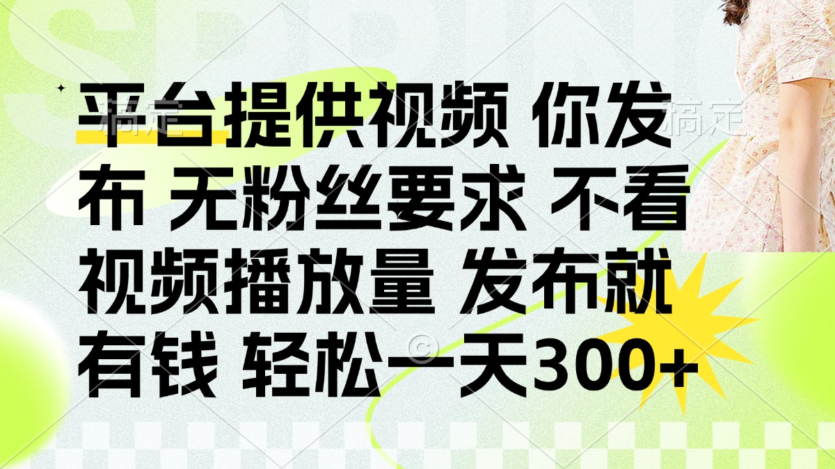 （14224期）发布平台提供视频就有钱 无粉丝要求 不看视频播放量 发布就有钱 一天300+-云速度网创