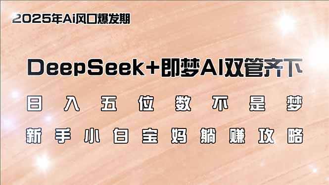 （14396期）日入五位数不是梦，DeepSeek+即梦AI双管齐下，新手小白宝妈躺赚攻略-云速度网创