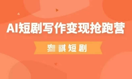 AI短剧写作变现抢跑营，门槛低，0基础，普通人做副业的绝佳机会-云速度网创
