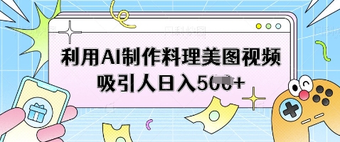 利用AI制作料理美图视频吸引人日入5张-云速度网创