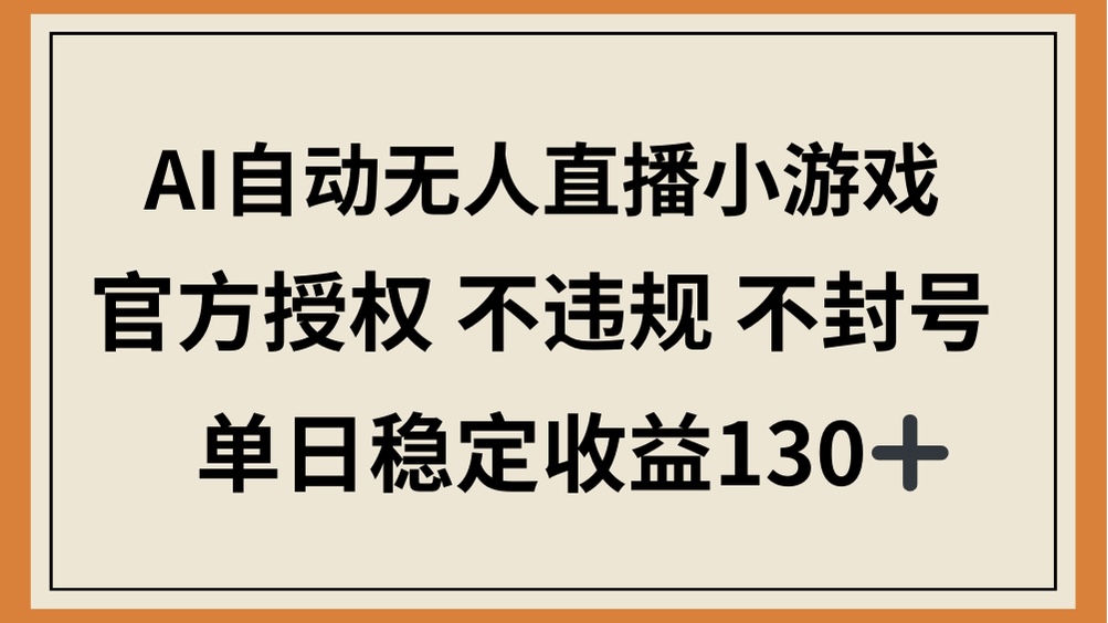 （14438期）AI自动无人直播小游戏，官方授权 不违规 不封号，单日稳定收益130+-云速度网创