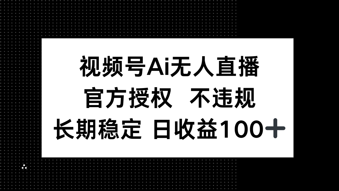 （14349期）视频号AI无人直播，官方授权 不违规，单日平均收益100+-云速度网创