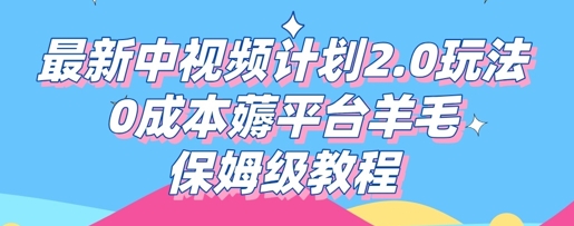 最新中视频计划2.0玩法，0成本薅平台羊毛，保姆级教程-云速度网创