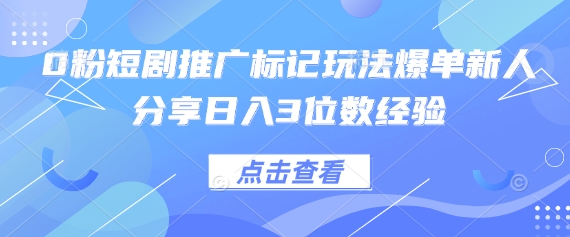 0粉短剧推广标记玩法爆单新人分享日入3位数经验-云速度网创