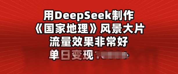 用DeepSeek制作风景大片，流量效果非常好，单日变现多张-云速度网创