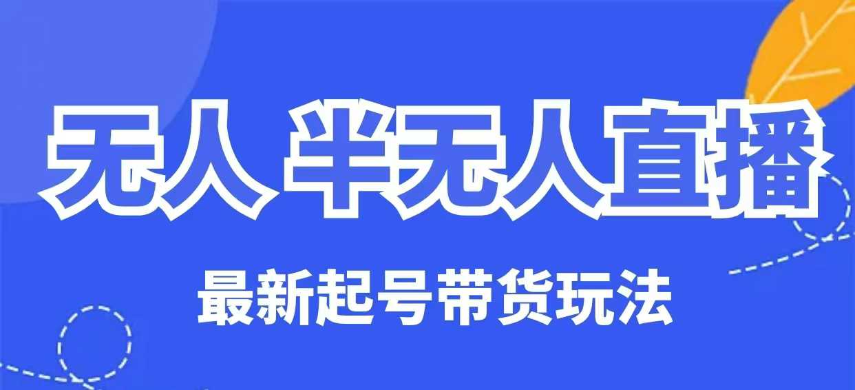 无人半无人直播最新起号带货玩法，全是干货（保姆级教程）-云速度网创