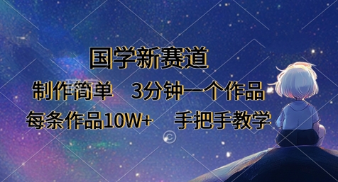 国学新赛道，制作简单，3分钟一个作品，每条作品10W+，手把手教学-云速度网创