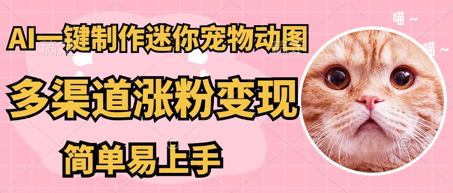 （14384期）AI搬砖一件制作超迷你宠物图，5分钟一个成品，多渠道引流涨粉变现，简…-云速度网创