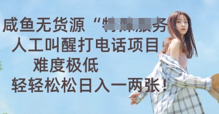 咸鱼无货源人工叫醒打电话项目，难度极低， 轻轻松松日入一两张-云速度网创