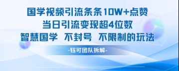 国学视频引流条条10W+点赞当日引流变现超4位数-云速度网创