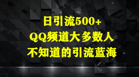 日引流500+，QQ频道大多数人不知道的引流蓝海-云速度网创