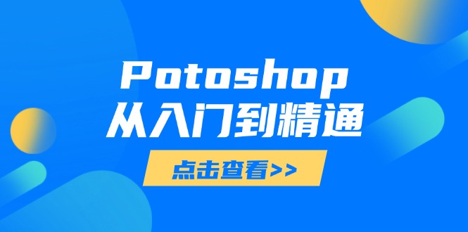 （14467期）Potoshop从入门到精通：基础到高级，掌握全面图像处理技能-云速度网创