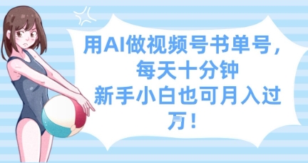 用AI做视频号书单号，每天十分钟，新手小白也可月入过W-云速度网创