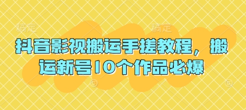 抖音影视搬运手搓教程，搬运新号10个作品必爆-云速度网创