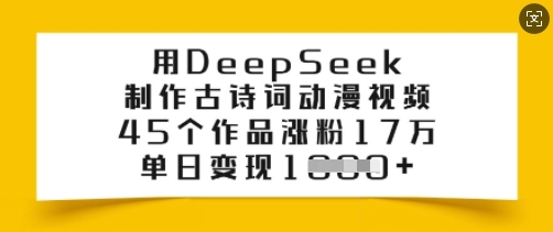 用DeepSeek制作古诗词动漫视频，45个作品涨粉17万，单日变现多张-云速度网创