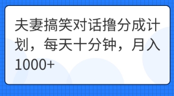 夫妻搞笑对话撸分成计划，每天十分钟，月入1000+-云速度网创