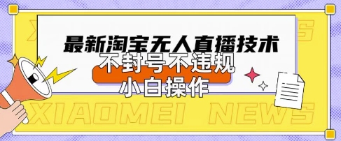 2025年淘宝无人直播带货10.0.全新技术，不违规，不封号，纯小白操作，日入数张【揭秘】-云速度网创