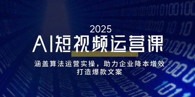 （14283期）AI短视频运营课，涵盖算法运营实操，助力企业降本增效，打造爆款文案-云速度网创