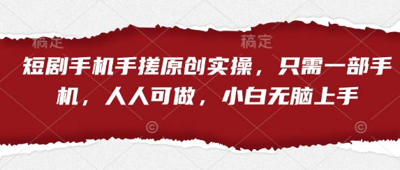 短剧手机手搓原创实操，只需一部手机，人人可做，小白无脑上手-云速度网创