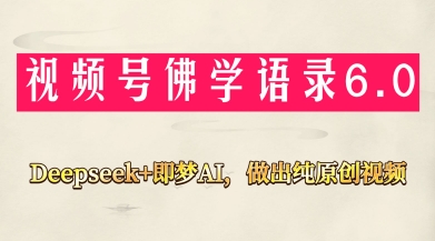 视频号佛学禅语6.0，用Deepseek+即梦ai，做纯原创视频，新手小白，也能月入1W+-云速度网创