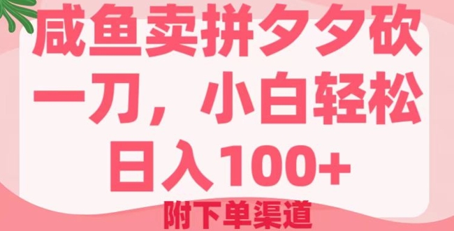 咸鱼卖拼夕夕砍一刀，小白轻松日入100+(附下单渠道)-云速度网创
