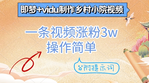 即梦+vidu制作乡村小院视频，一条视频涨粉3w，操作简单，附提示词-云速度网创