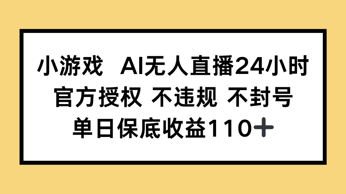 （14508期）小游戏AI无人直播，官方授权 不违规 不封号，单日保底收益110+-云速度网创