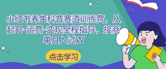 小红书养生科普赛道训练营，从起号-运营-变现全程指导，接商单月入过W-云速度网创