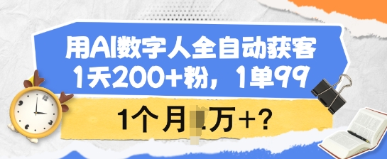 用AI数字人全自动获客，1天200+粉，1单99，1个月1个W+?-云速度网创