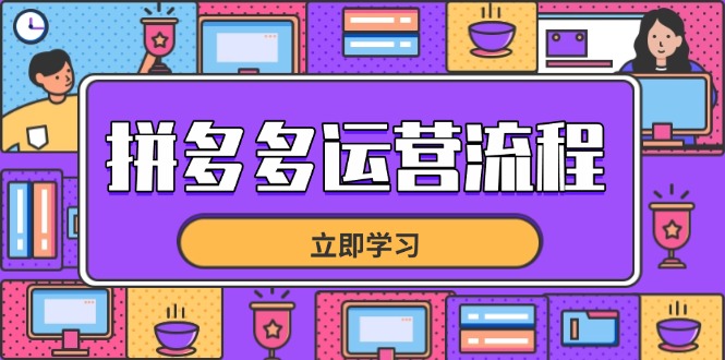 （14503期）拼多多运营流程，从选品到流量，全链路运营技巧，助力店铺爆单-云速度网创