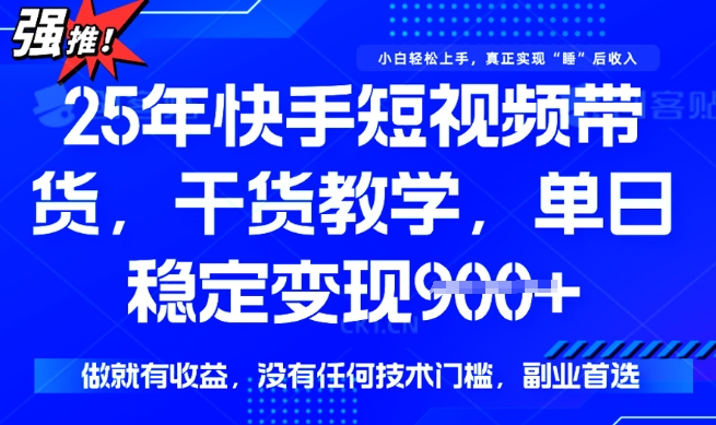 25年最新快手短视频带货，单日稳定变现900+，没有技术门槛，做就有收益【揭秘】-云速度网创