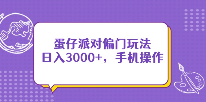 （14423期）蛋仔派对偏门玩法，日入3000+，手机操作-云速度网创
