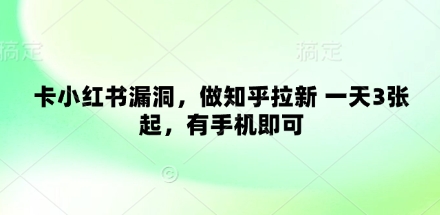 卡小红书漏洞，做知乎拉新 一天3张起，有手机即可-云速度网创
