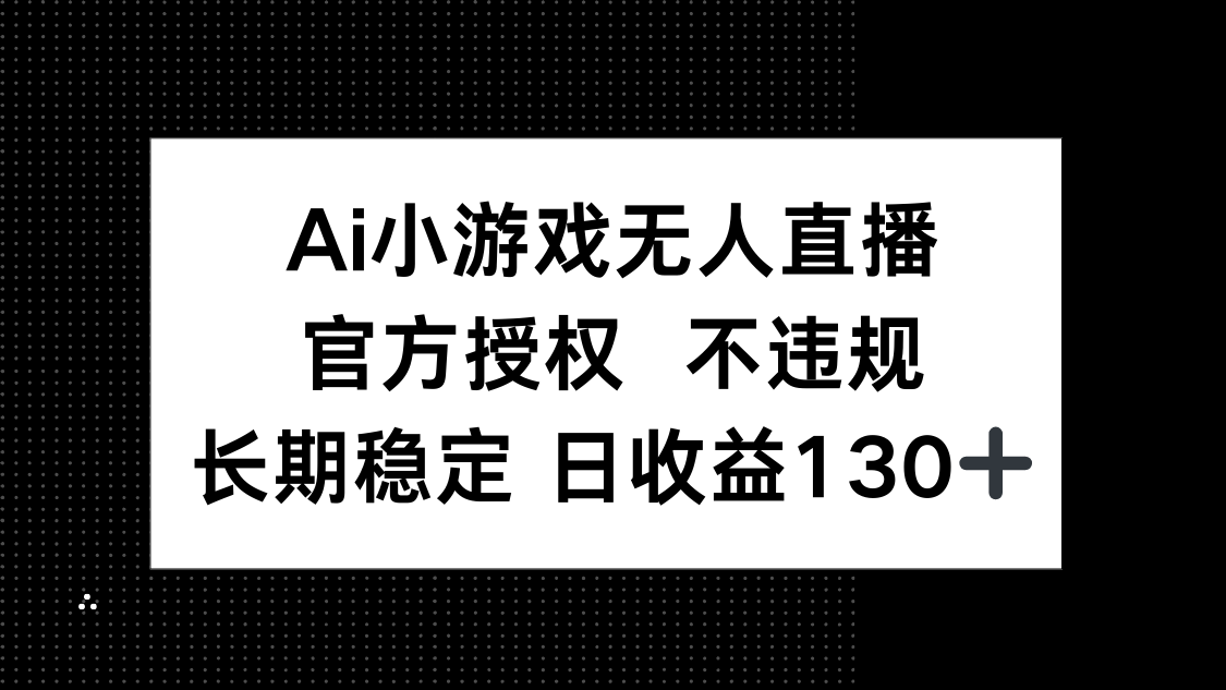 （14260期）AI小游戏无人直播，官方授权 不违规，单日平均收益130+-云速度网创