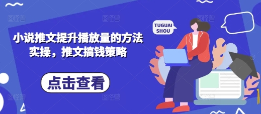 小说推文提升播放量的方法实操，推文搞钱策略-云速度网创