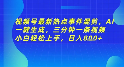 视频号最新热点事件混剪，AI一键生成，三分钟一条视频 小白轻松上手，日入几张-云速度网创