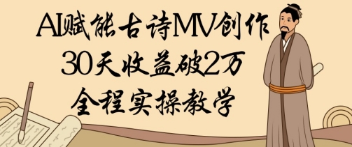 AI赋能古诗MV创作：30天收益破1W，全程实操教学-云速度网创