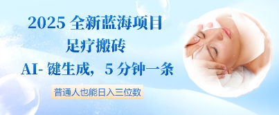 2025全新蓝海项目足疗搬砖，AI一键生成，5分钟一条，普通人也能日入三位数-云速度网创